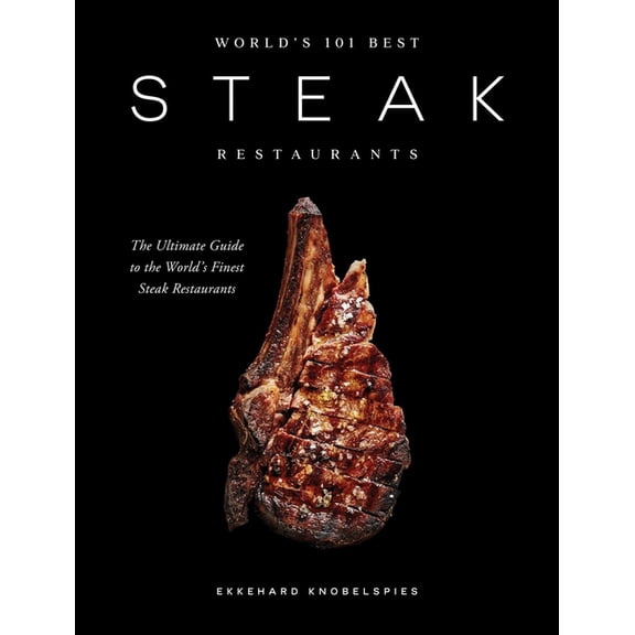World's 101 Best Steak Restaurants: The Ultimate Guide to the Steak World's Hall of Fame, (Hardcover)