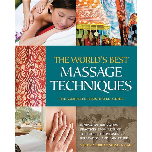 The World's Best Massage Techniques the Complete Illustrated Guide: Innovative Bodywork Practices from Around the Globe , (Paperback)