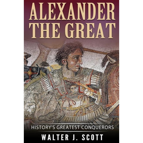 World's Conquerors Alexander the Great: History's Greatest Conquerors, Book 3, (Paperback)