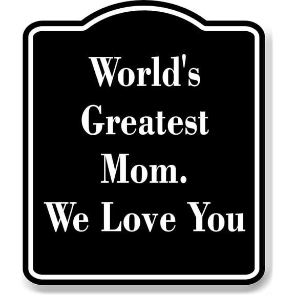 World's Greatest Mom. we love you black Aluminum Composite Sign, 8.5"x10"