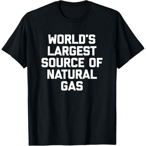 World's Largest Source Of Natural Gas T-Shirt funny saying T-Shirt