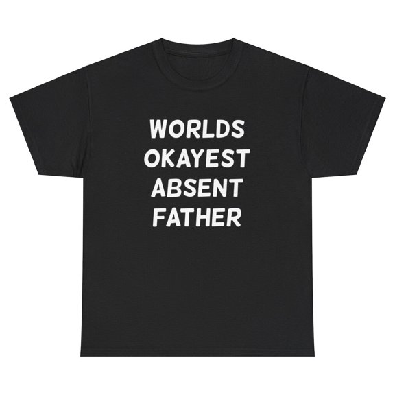 World's Okayest Absent Father T Shirt Funny Sarcastic Ironic Dad Gift Humor Tee