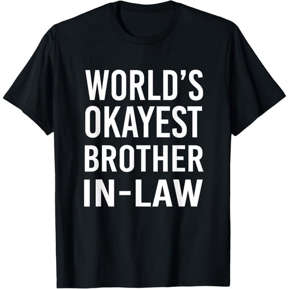 World's Okayest Brother-In-Law Funny Best Family T-ShirtMen's and women's gift, black and white T-shirt, size: Extra large S-4XL