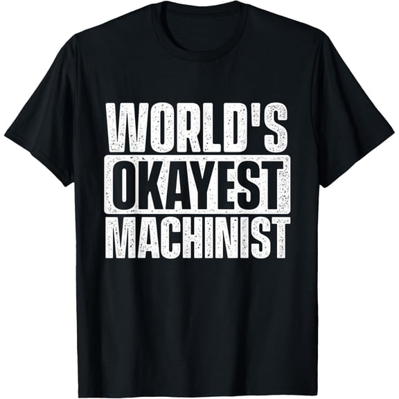 World's Okayest Machinist - CNC Machine Operator Milling T-Shirt