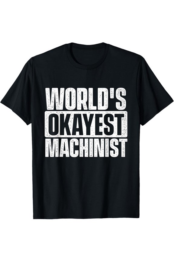 World's Okayest Machinist - CNC Machine Operator Milling T-Shirt