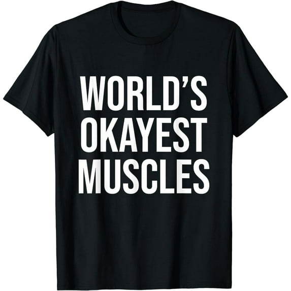 World's Okayest Muscles Funny Gym Workout Fitness Lovers T-Shirt