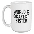 thumbnail image 1 of World's Okayest Sister. Cool Sister's Gifts Or Any Occasion Coffee & Tea Gift Mug For Twin Sister, Younger Sibling, Big Or Little Sisters, Half Sister And Women With Soul Sister (15oz), 1 of 3