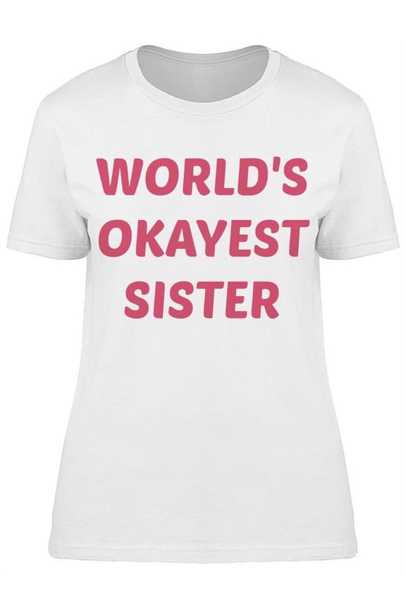 World's Okayest Sister T-Shirt Women -Image by Shutterstock Women T-Shirt, Female x-Large