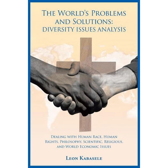 The World's Problems and Solutions: Diversity Issues Analysis: Dealing with Human Race, Human Rights, Philosophy, Scient, (Paperback)