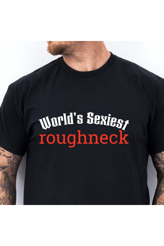World's Sexiest Roughneck T-Shirt | Blue Collar Worker | Humor Tradesman Tee | Funny Hardworking American T-shirt | Oil Gas Rig Patch Jokes