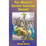 World's Sixteen Crucified Saviors : Or Christianity Before Christ
