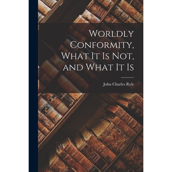 Worldly Conformity, What it Is Not, and What it Is (Paperback)