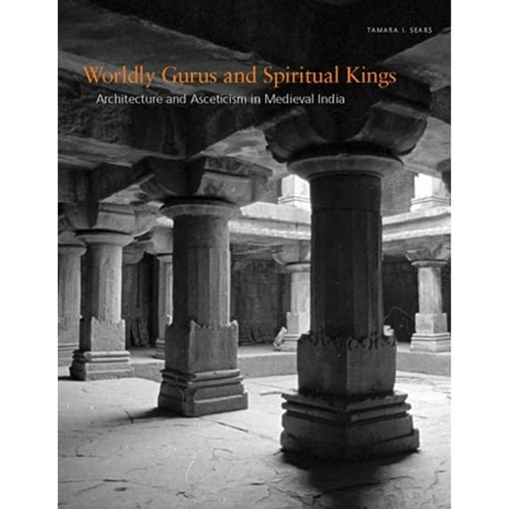 Pre-Owned Worldly Gurus and Spiritual Kings: Architecture Asceticism in Medieval India (Hardcover 9780300198447) by Prof. Tamara I Sears