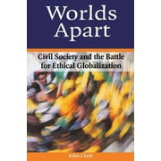 Worlds Apart Civil Society and the Battle for Ethical Globalization, Paperback