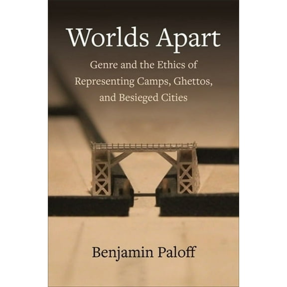 Worlds Apart: Genre and the Ethics of Representing Camps, Ghettos, and Besieged Cities, (Hardcover)