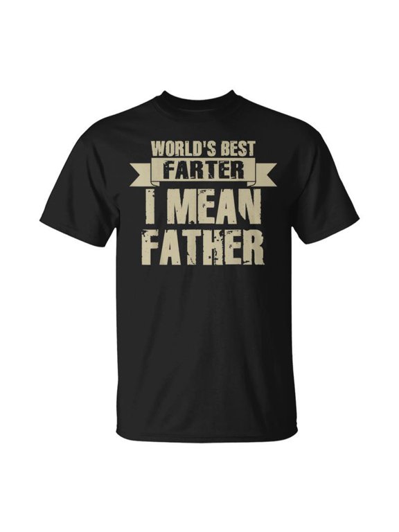 Worlds Best Farter I Mean Father Dad Fathers Day TShirt