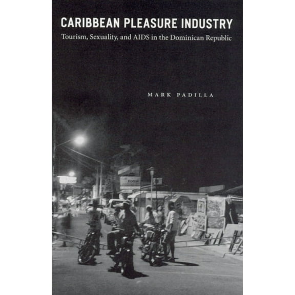 Worlds of Desire: The Chicago Series on Sexuality, Gender, and Culture: Caribbean Pleasure Industry : Tourism, Sexuality, and AIDS in the Dominican Republic (Paperback)