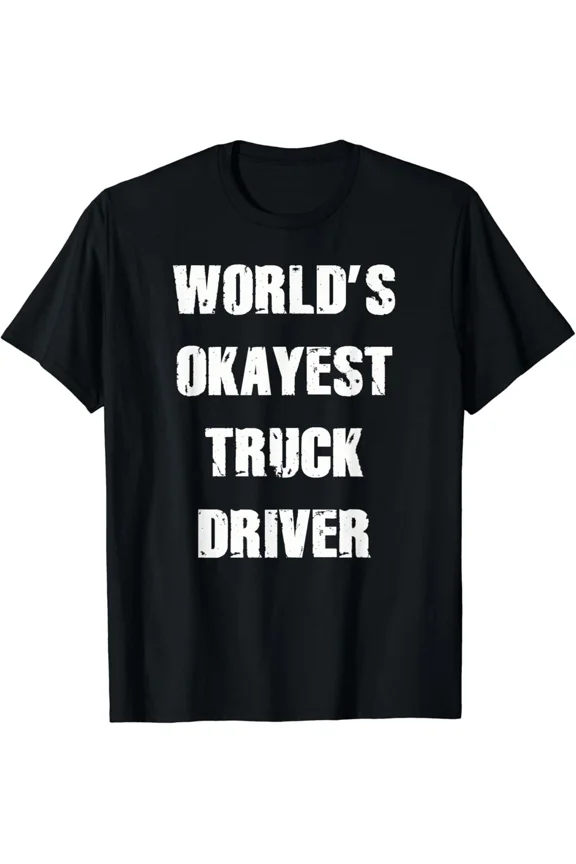 Worlds Okayest Truck Driver Funny Big Rig Semi Truck Driver Unisex T-Shirt, S-5XL