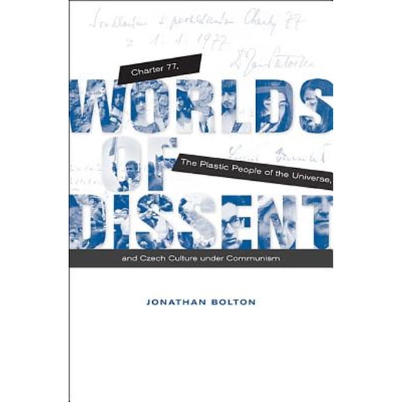 Pre-Owned Worlds of Dissent: Charter 77, the Plastic People of the Universe, and Czech Culture Under Communism (Hardcover) by Jonathan Bolton