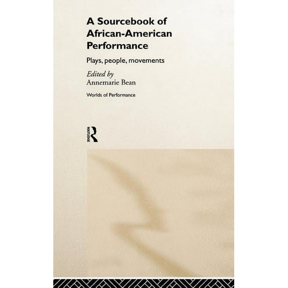 Worlds of Performance A Sourcebook on African-American Performance: Plays, People, Movements, (Hardcover)