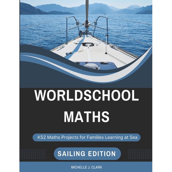 Worldschool Maths: Sailing Edition: KS2 Maths Projects for Families Learning at Sea, (Paperback)
