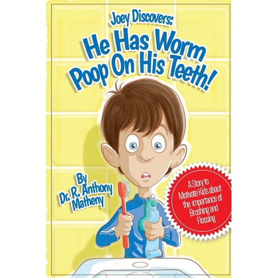 He Has Worm Poop on His Teeth!: Part 1 of the Joey Discover Series, a Story to Motivate Kids about the Importance of Brushing and Flossing