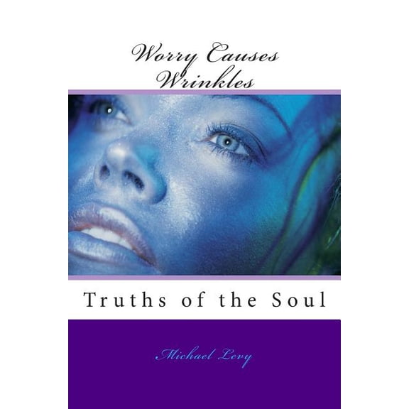 Worry Causes Wrinkles: Truths of the Soul (Paperback)