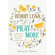 Worry Less, Pray More : A Woman's Devotional Guide to Anxiety-Free Living (Paperback)