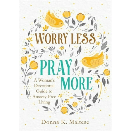 Worry Less, Pray More : A Woman's Devotional Guide to Anxiety-Free Living (Paperback)