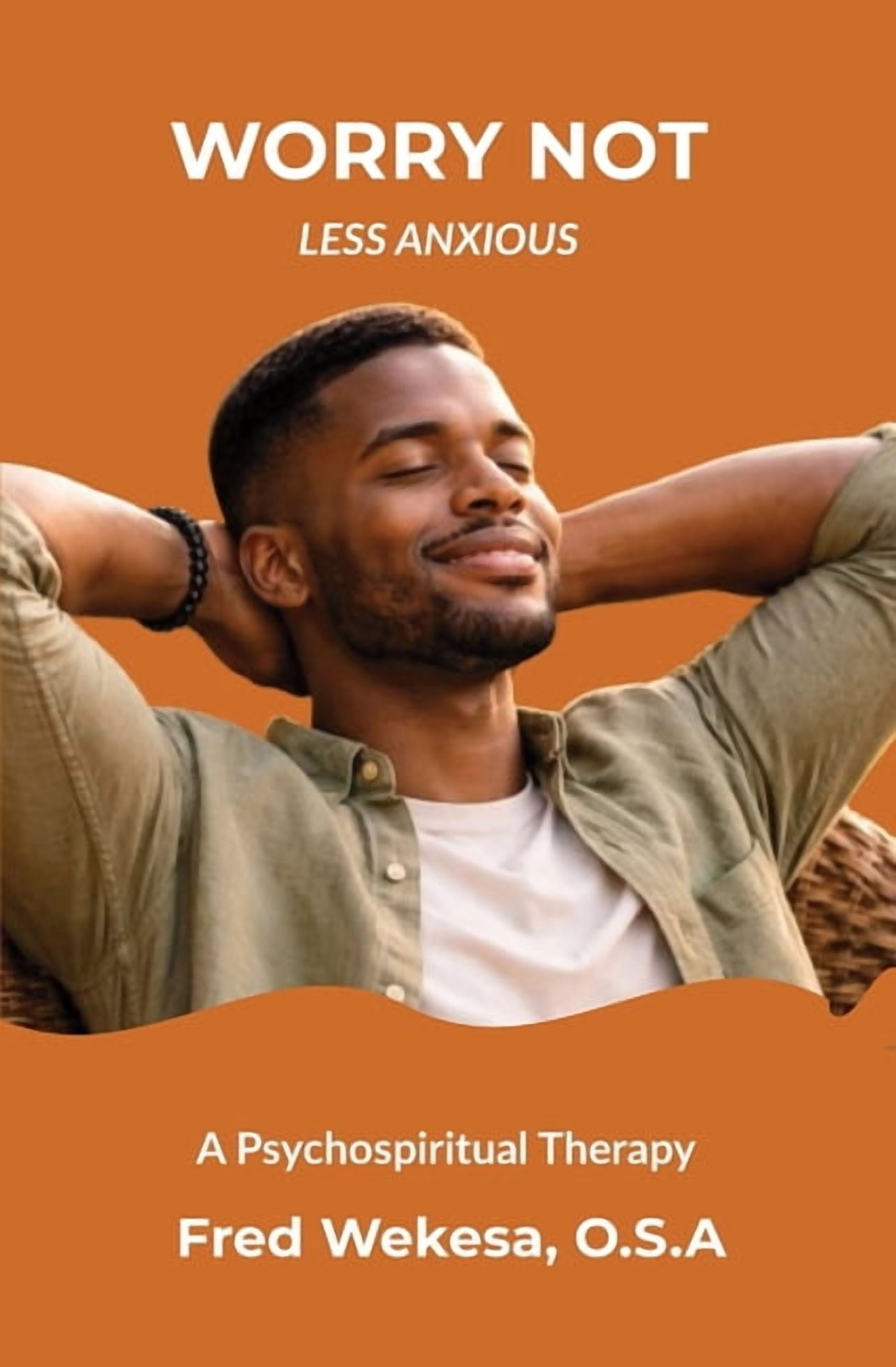 Worry Not: Less Anxious: A Psychospiritual Therapy, (Paperback)