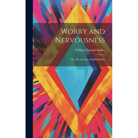 Worry and Nervousness: Or, The Science of Self-mastery (Hardcover)