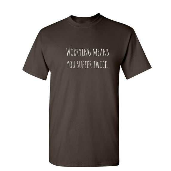 Worrying Means You Suffer Twice Sarcastic Humor Graphic Novelty Funny T Shirt