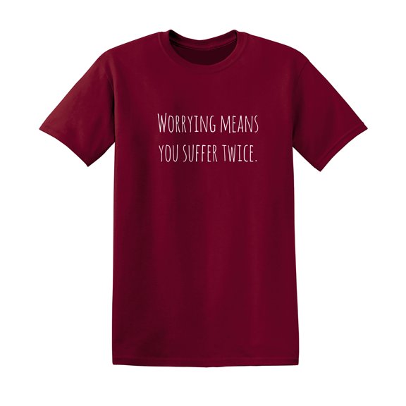 Worrying Means You Suffer Twice Sarcastic Humor Graphic Novelty Funny T Shirt