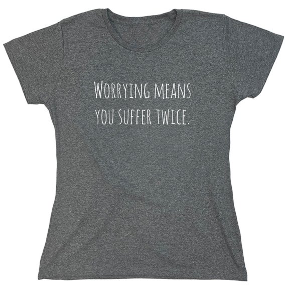 Worrying Means You Suffer Twice Sarcastic Humor Novelty Funny Women's Casual Tees