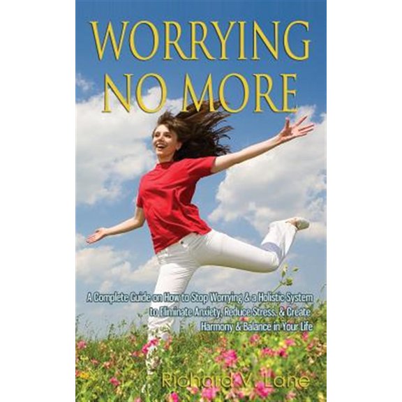 Pre-Owned Worrying No More: A Complete Guide on How to Stop Worrying a Holistic System to Eliminate Anxiety, Reduce Stress, Create Harmony Balance in Your Life Paperback Richard V. Lane