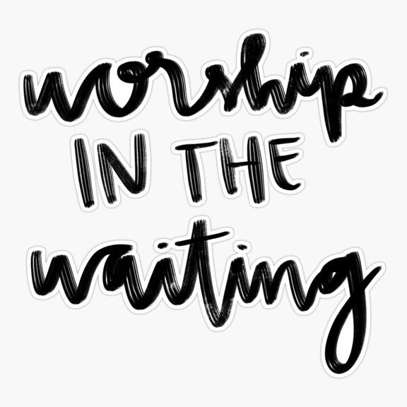 Worship In The Waiting Sticker