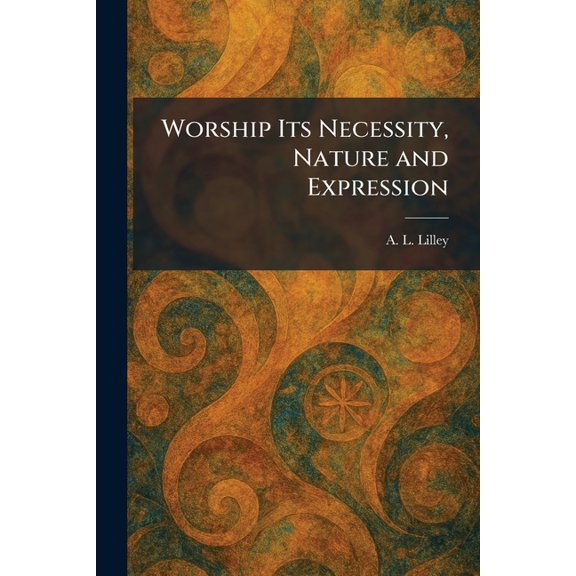 Worship Its Necessity, Nature and Expression, (Paperback)