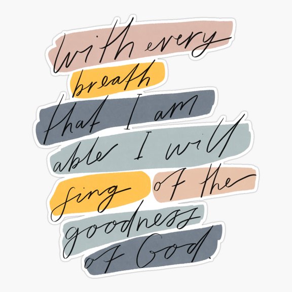 Worship Lyrics - With every breath that I am able I will sing othe goodness oGod Sticker