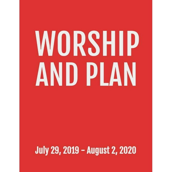 Worship and Plan: July 29, 2019 - August 2, 2020. 53 Pages, Soft Matte Cover, 8.5 x 11 (Paperback)