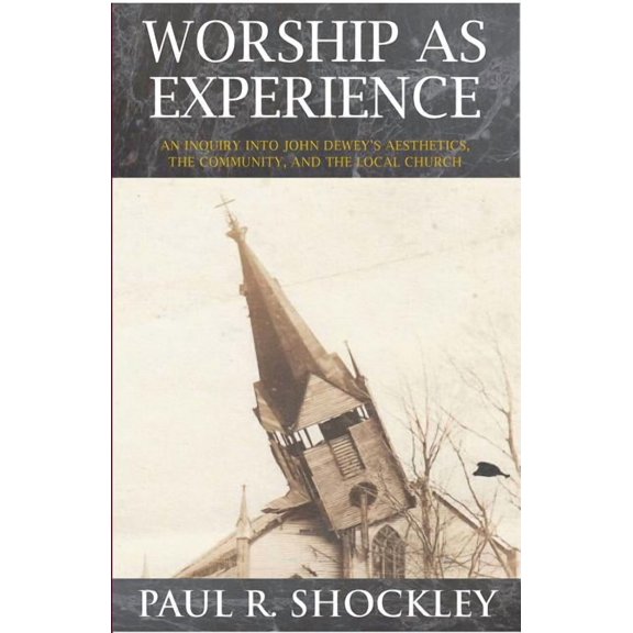 Worship as Experience: : An Inquiry into John Dewey's Aesthetics, the Community, and the Local Church (Paperback)