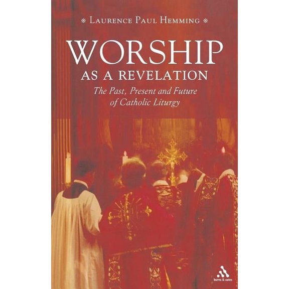 Worship as a Revelation: The Past Present and Future of Catholic Liturgy, (Paperback)