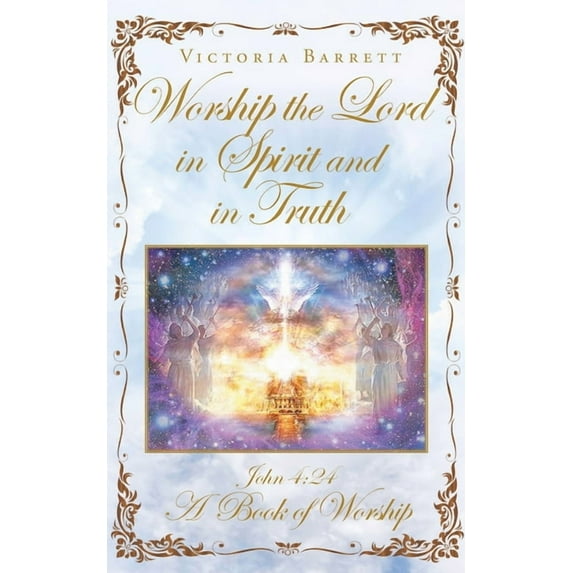 Worship the Lord in Spirit and in Truth: John 4:24 A Book of Worship, (Paperback)
