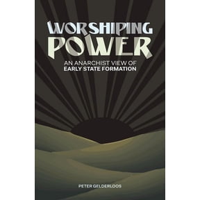 Worshiping Power: An Anarchist View of Early State Formation, (Paperback)
