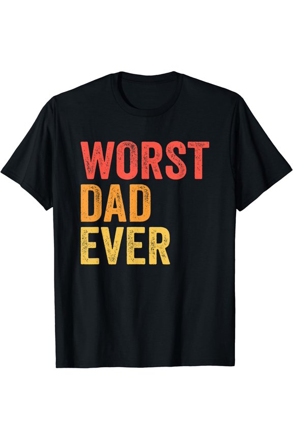 Worst Dad Ever Terrible Bad Father T-Shirt Unisex T-Shirt