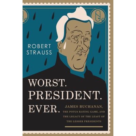 Pre-Owned Worst. President. Ever.: James Buchanan, the POTUS Rating Game, and the Legacy of the Least of the Lesser Presidents (Hardcover) 1493024833 9781493024834