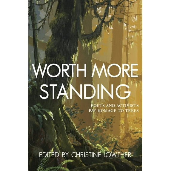 Worth More Standing: Poets and Activists Pay Homage to Trees, (Paperback)
