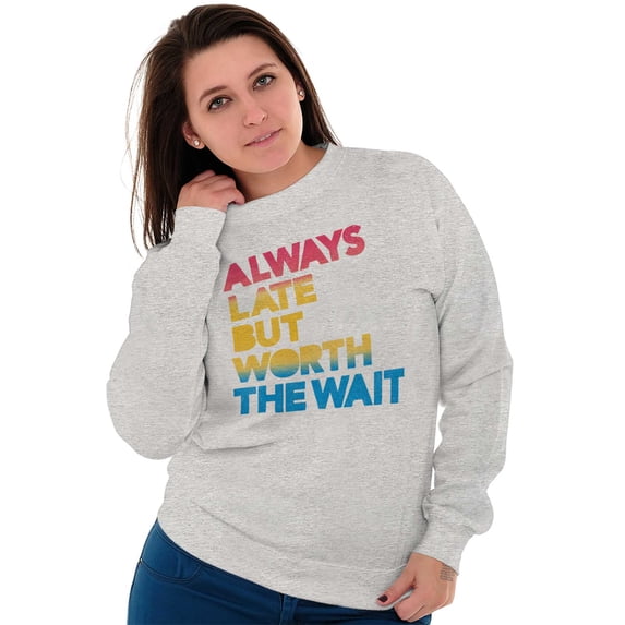 Worth The Wait But Always Late Ombre Sweatshirt for Men or Women Brisco Brands X