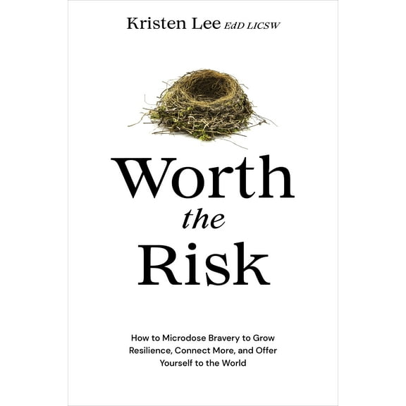 Worth the Risk: How to Microdose Bravery to Grow Resilience, Connect More, and Offer Yourself to the World, (Hardcover)