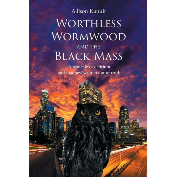 Worthless Wormwood and the Black Mass: A true tale of delirium and madness written out of truth, (Paperback)
