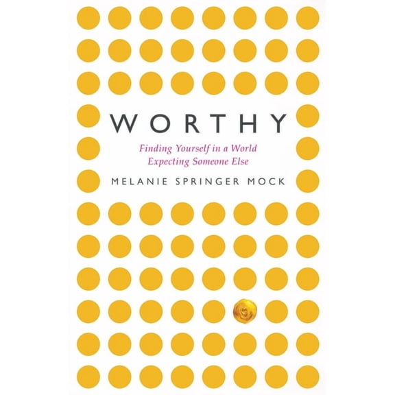 Worthy: Finding Yourself in a World Expecting Someone Else, (Paperback)